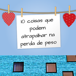 10 coisas que podem atrapalhar na perda de peso - Meu Corpo Bonito